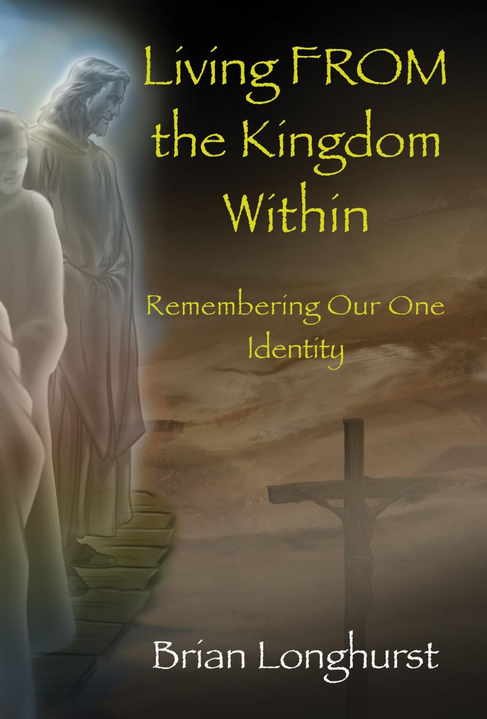 Big bigCover of Living FROM the Kingdom Within: Remembering Our One Identity