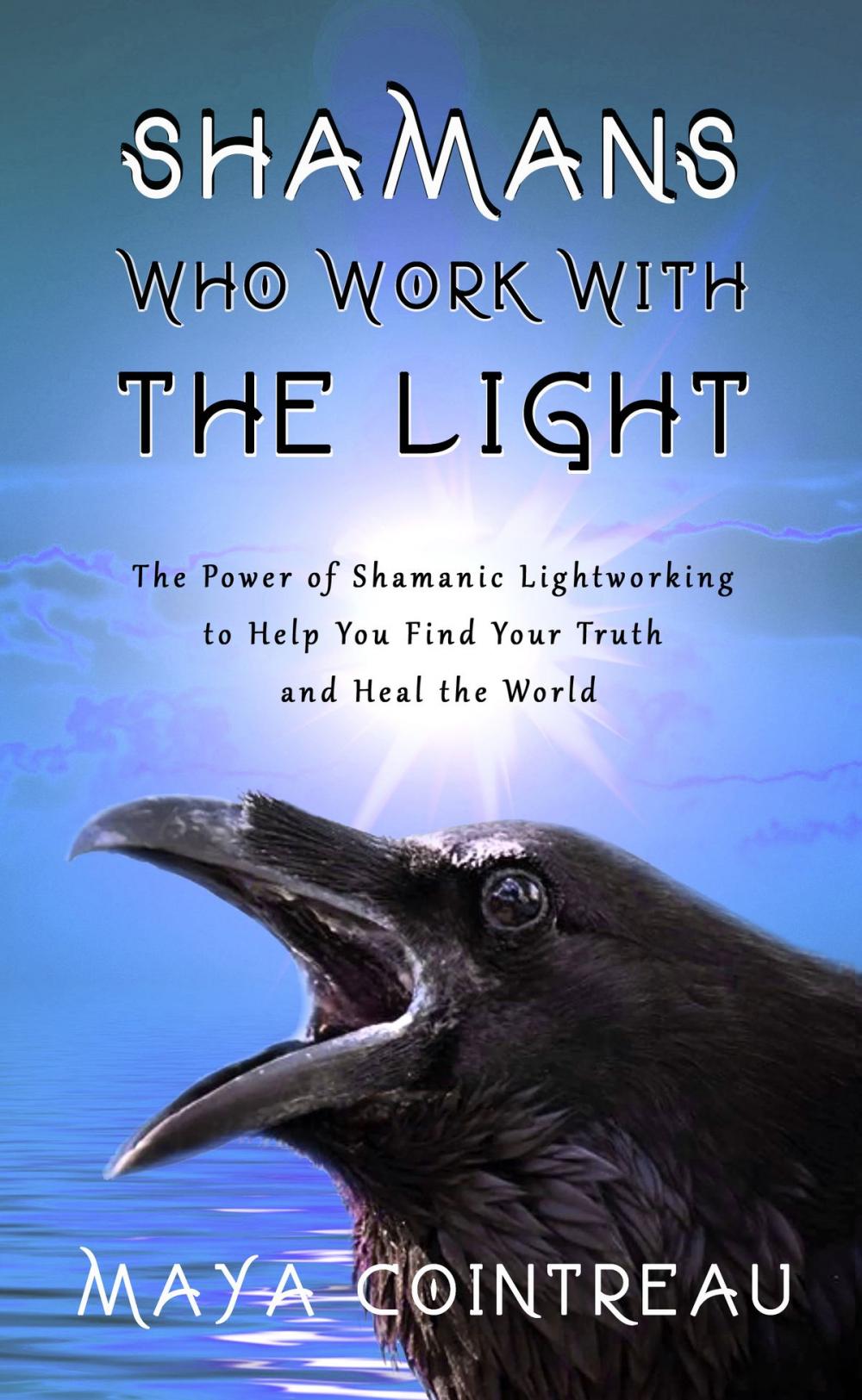 Big bigCover of Shamans Who Work with The Light: The Power of Shamanic Lightworking to Help You Find Your Truth and Heal the World