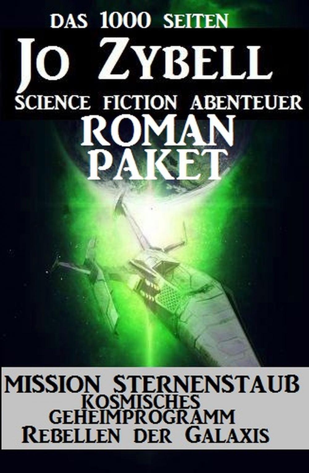 Big bigCover of Das 1000 Seiten Jo Zybell Science Fiction Abenteuer Roman-Paket: Mission Sternenstaub/ Kosmisches Geheimprogramm/ Rebellen der Galaxis