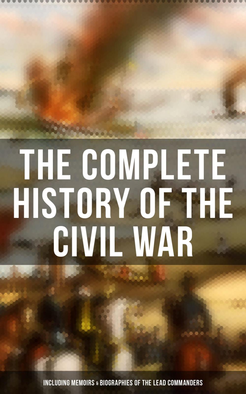 Big bigCover of The Complete History of the Civil War (Including Memoirs & Biographies of the Lead Commanders)