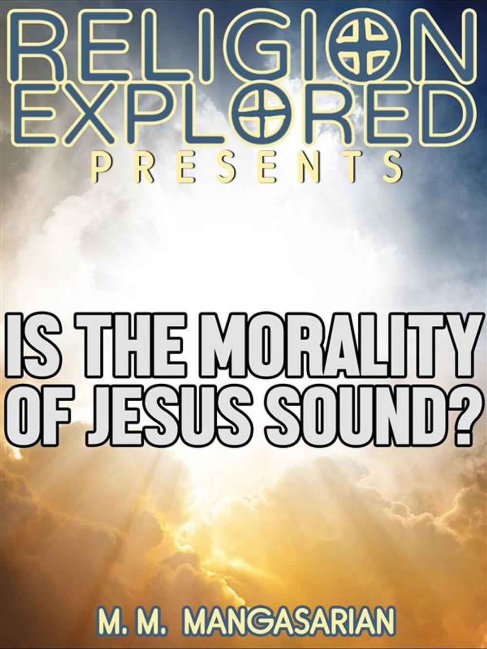 Big bigCover of Is the Morality of Jesus Sound?