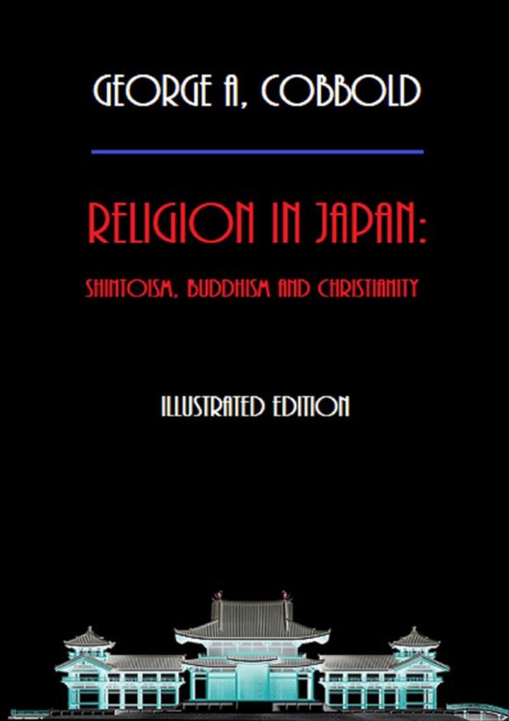 Big bigCover of Religion in Japan: Shintoism, Buddhism and Christianity (Illustrated Edition)