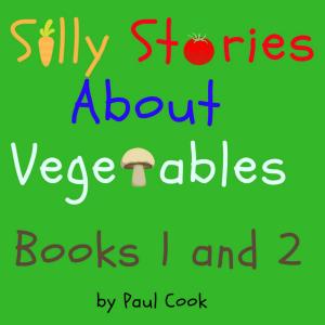 Book cover of Silly Stories About Vegetables Books 1 and 2