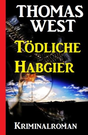 Cover of the book Tödliche Habgier by Alfred Bekker, Pete Hackett, Frank Callahan, Timothy Stahl, Thomas West, Robert C. Ryland