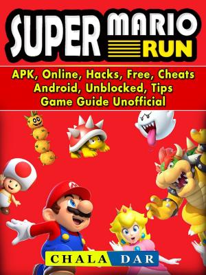 Cover of the book Super Mario Run, APK, Online, Hacks, Free, Cheats, Android, Unblocked, Tips, Game Guide Unofficial by GamerGuides.com