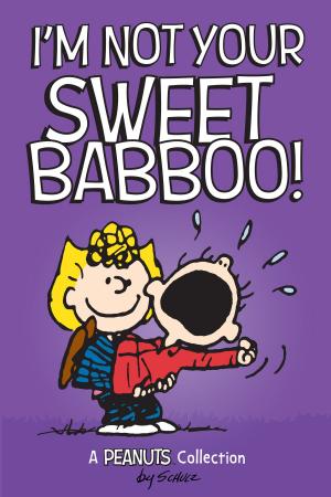 Cover of the book I'm Not Your Sweet Babboo! (PEANUTS AMP! Series Book 10) by Rachel Elizabeth Cole