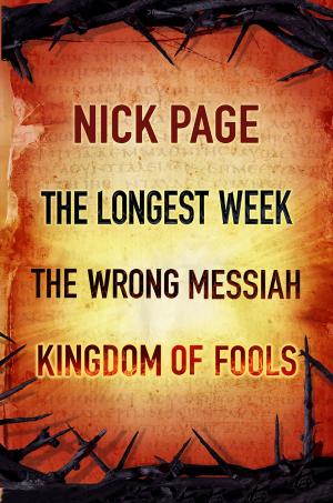 Cover of the book Nick Page: The Longest Week, The Wrong Messiah, Kingdom of Fools by Barty Phillips
