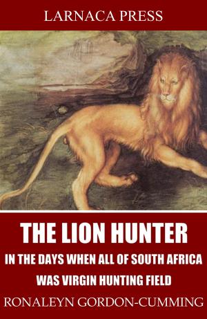 Cover of The Lion Hunter, in the Days when All of South Africa Was Virgin Hunting Field
