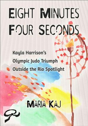 Cover of the book Eight Minutes, Four Seconds: Kayla Harrison’s Olympic Judo Triumph Outside the Rio Spotlight by Buzz Ponce