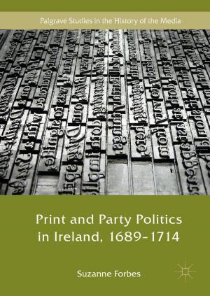 Cover of the book Print and Party Politics in Ireland, 1689-1714 by Jean Reinhardt