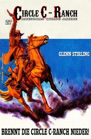 Cover of the book CIRCLE C-RANCH #27: Brennt die Circle C-Ranch nieder! by Glenn Stirling