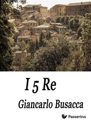 Cover of the book I 5 Re by Giancarlo Busacca