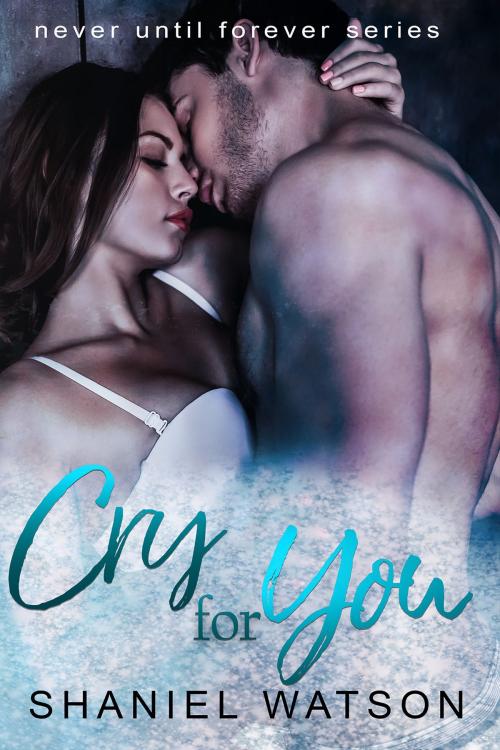 Cover of the book Cry For You by Shaniel Watson, Shaniel Watson