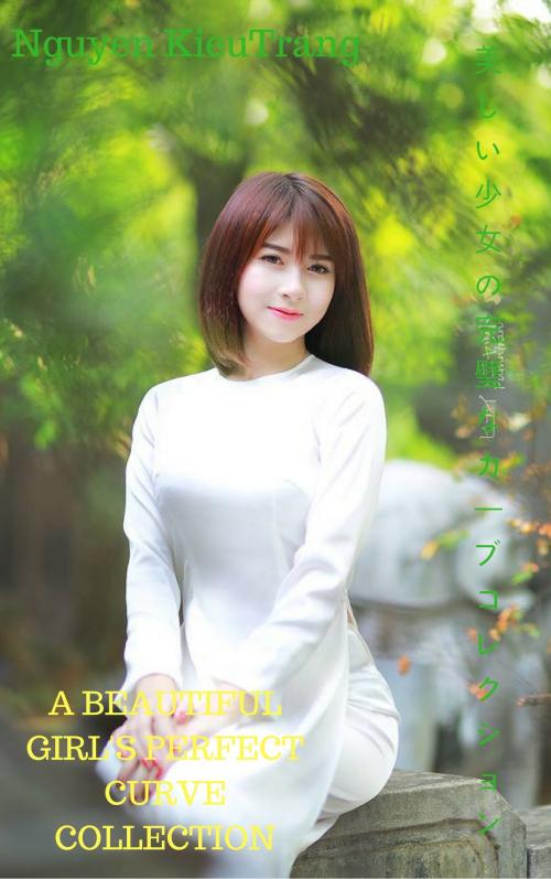 Cover of the book 美しい少女の完璧なカーブコレクションA beautiful girl's perfect curve collection - Nguyen Kieu trang by Thang Nguyen, Nguyen Kieu trang