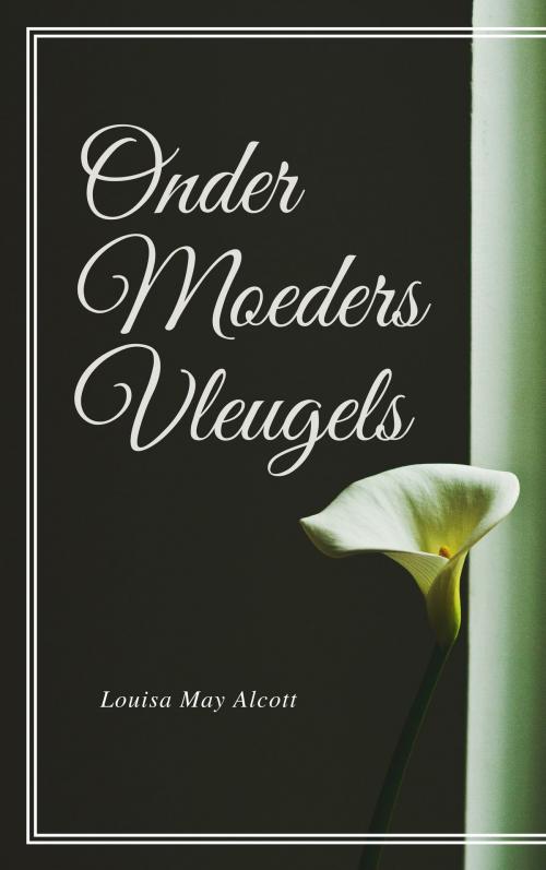 Cover of the book Onder Moeders Vleugels by Louisa May Alcott, Consumer Oriented Ebooks Publisher