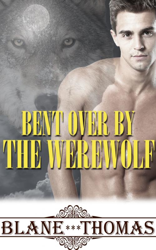 Cover of the book Bent Over By The Werewolf by Blane Thomas, Gizmo Media