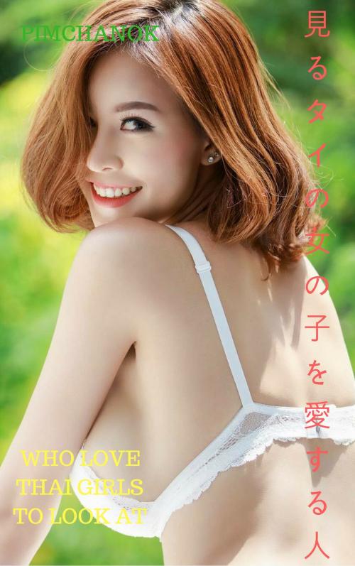 Cover of the book タイの女の子を見るのが好きな人-PIMCHANOK Who love Thai girls to look at - PIMCHANOK by Thang Nguyen, PIMCHANOK