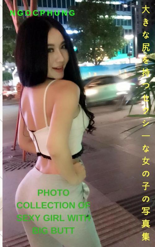 Cover of the book 大きなお尻を持つセクシーな女の子の写真集-Ngocphung（Vol 1） Photo collection of sexy girl with big butt - Ngocphung (Vol 1) by Thang Nguyen, Ngocphung