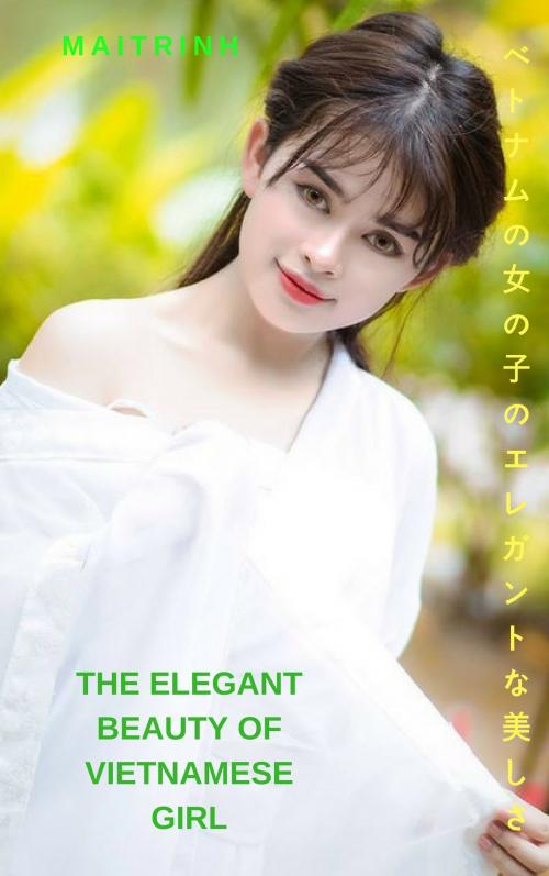 Cover of the book ベトナムの少女のエレガントな美しさ-MaiTrinh The elegant beauty of Vietnamese girl - MaiTrinh by Thang Nguyen, MaiTrinh