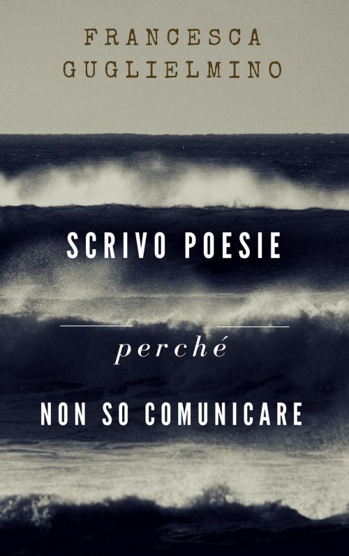 Cover of the book Scrivo poesie by Francesca Guglielmino, francescaguglielmino