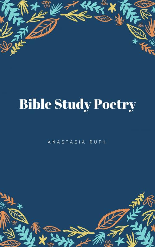 Cover of the book BIBLE STUDY POETRY by Anastasia Ruth, AnastasiaRuth