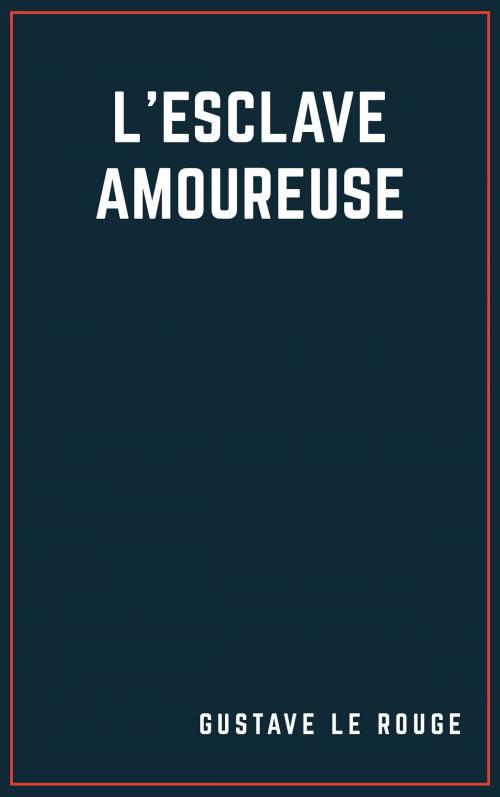 Cover of the book L'esclave amoureux by Gustave Le Rouge, Boris11