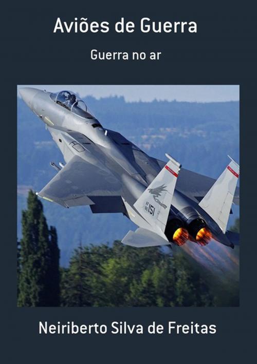 Cover of the book Aviões De Guerra by Neiriberto Silva De Freitas, Clube de Autores