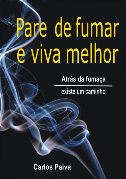 Cover of the book Pare De Fumar E Viva Melhor by Carlos Paiva, Clube de Autores