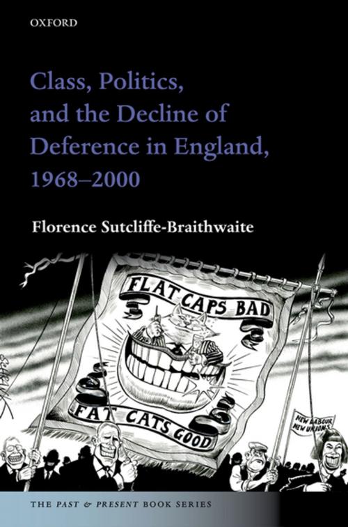 Cover of the book Class, Politics, and the Decline of Deference in England, 1968-2000 by Florence Sutcliffe-Braithwaite, OUP Oxford