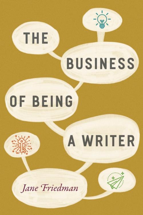 Cover of the book The Business of Being a Writer by Jane Friedman, University of Chicago Press