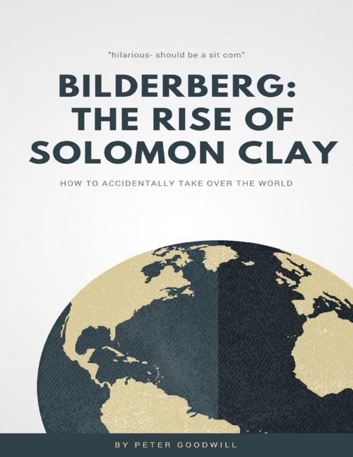 Cover of the book Bilderberg: The Rise of Solomon Clay by Peter Goodwill, Lulu.com