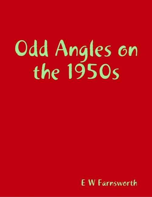 Cover of the book Odd Angles on the 1950s by E W Farnsworth, Lulu.com