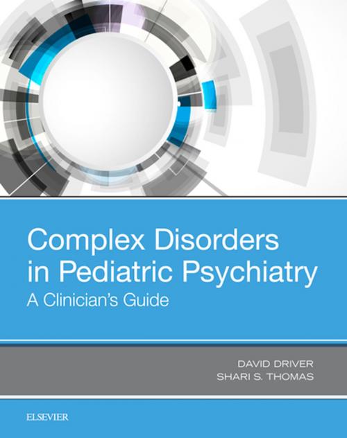 Cover of the book Complex Disorders in Pediatric Psychiatry by David I Driver, MD, Shari Thomas, MD, Elsevier Health Sciences