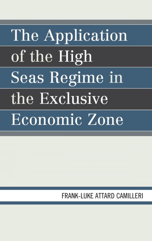 Cover of the book The Application of the High Seas Regime in the Exclusive Economic Zone by Frank-Luke Matthew Attard Camilleri, Hamilton Books