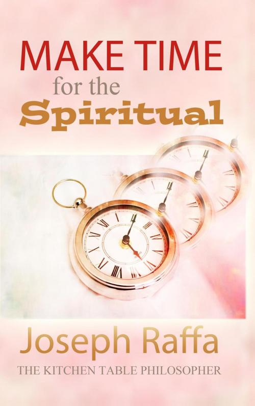 Cover of the book Make Time for the Spiritual by Joseph Raffa, Sea Song Publications