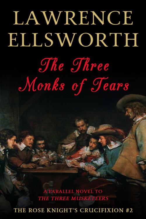 Cover of the book The Three Monks of Tears: The Rose Knight's Crucifixion #2 by Lawrence Ellsworth, Lawrence Ellsworth