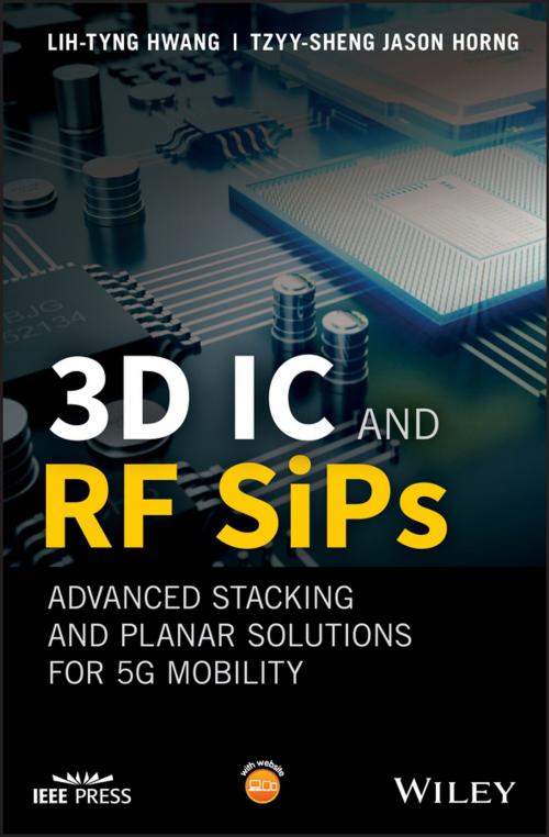 Cover of the book 3D IC and RF SiPs: Advanced Stacking and Planar Solutions for 5G Mobility by Lih-Tyng Hwang, Tzyy-Sheng Jason Horng, Wiley