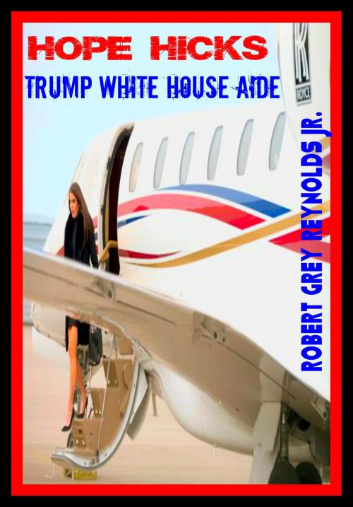 Cover of the book Hope Hicks Trump White House Aide by Robert Grey Reynolds Jr, Robert Grey Reynolds, Jr