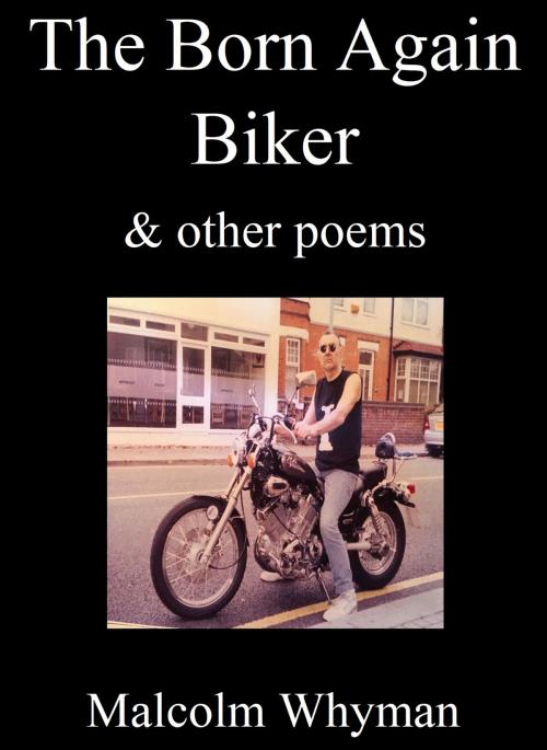 Cover of the book The Born Again Biker And Other Poems by Malcolm Whyman, Malcolm Whyman