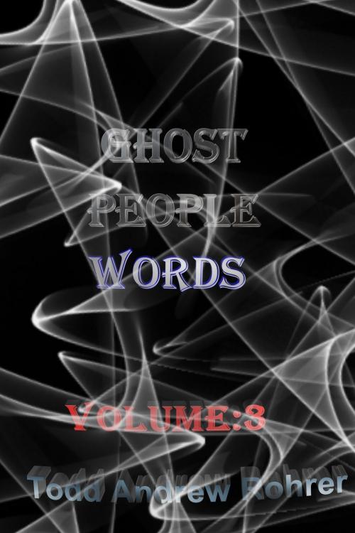 Cover of the book Ghost People Words: Volume:3 by Todd Andrew Rohrer, Todd Andrew Rohrer