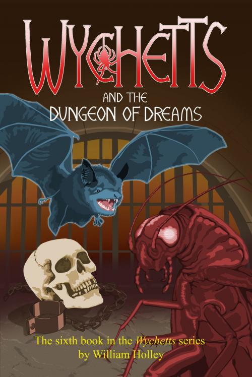 Cover of the book Wychetts and the Dungeon of Dreams by William Holley, William Holley