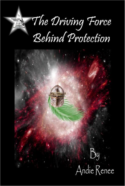 Cover of the book The Driving Force Behind Protection by Andie Renee, Andie Renee