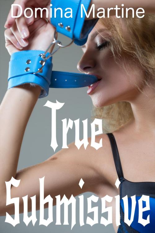 Cover of the book True Submissive by Domina Martine, Domina Martine