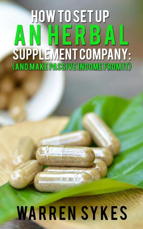 Cover of the book How to Setup an Herbal Supplement Company: (And Make Passive Income From It) by Warren Sykes, Poor Man Publishing