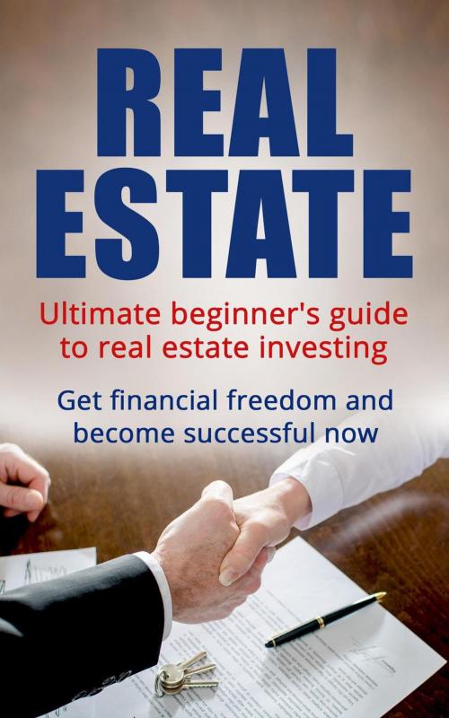 Cover of the book Real Estate: Ultimate Beginner's Guide to Real Estate Investing. Get Financial Freedom and Become Successful Now by C.M. Middleton, C.M. Middleton
