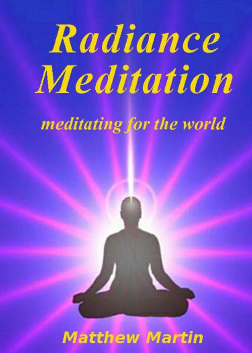 Cover of the book Radiance Meditation - meditating for the world by Matthew Martin, Matthew Martin