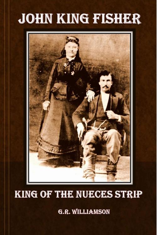 Cover of the book John King Fisher - King of the Nueces Strip by G.R. Williamson, Indian Head Publishing