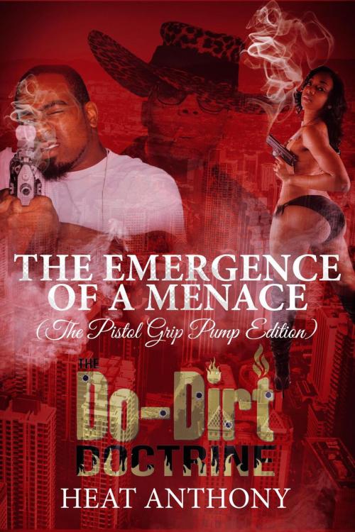 Cover of the book The Emergence of a Menace--Pistol Grip Pump Edition by Heat Anthony, THE DO-DIRT DOCTRINE PUBLISHING