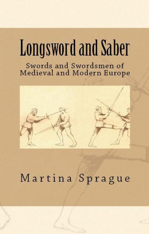 Cover of the book Longsword and Saber: Swords and Swordsmen of Medieval and Modern Europe by Martina Sprague, Martina Sprague