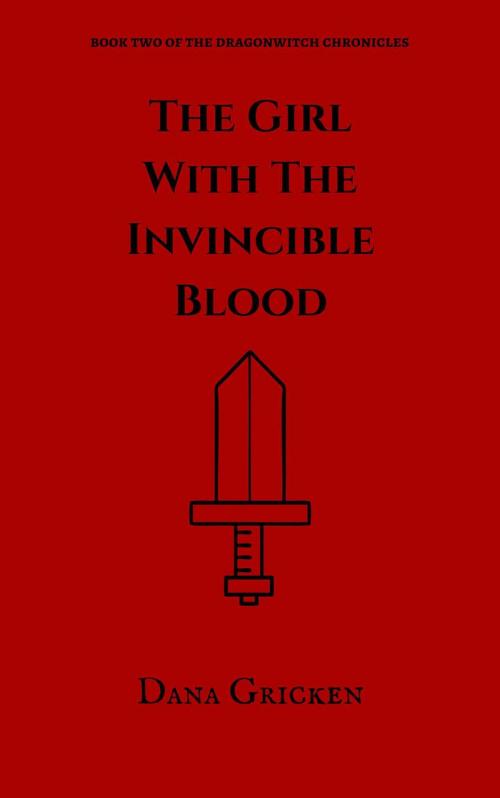 Cover of the book The Girl With The Invincible Blood by Dana Gricken, Dana Gricken